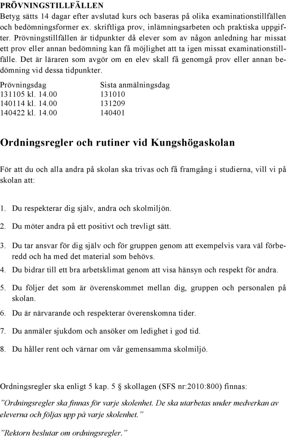 Det är läraren som avgör om en elev skall få genomgå prov eller annan bedömning vid dessa tidpunkter. Prövningsdag Sista anmälningsdag 131105 kl. 14.