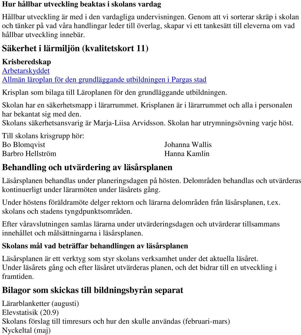 Säkerhet i lärmiljön (kvalitetskort 11) Krisberedskap Arbetarskyddet Allmän läroplan för den grundläggande utbildningen i Pargas stad Krisplan som bilaga till Läroplanen för den grundläggande