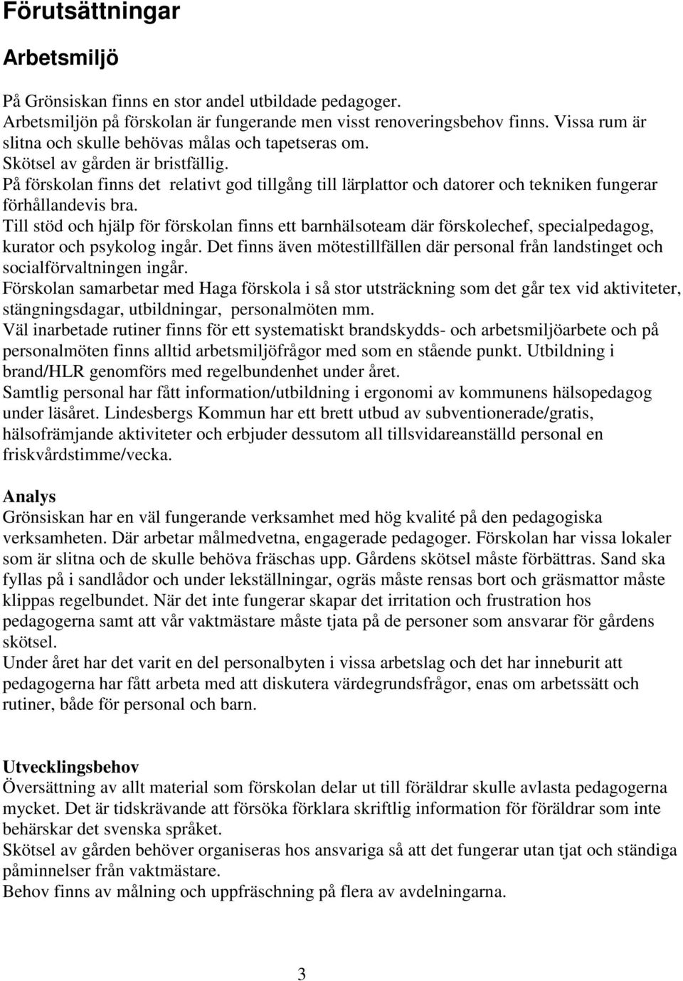 På förskolan finns det relativt god tillgång till lärplattor och datorer och tekniken fungerar förhållandevis bra.