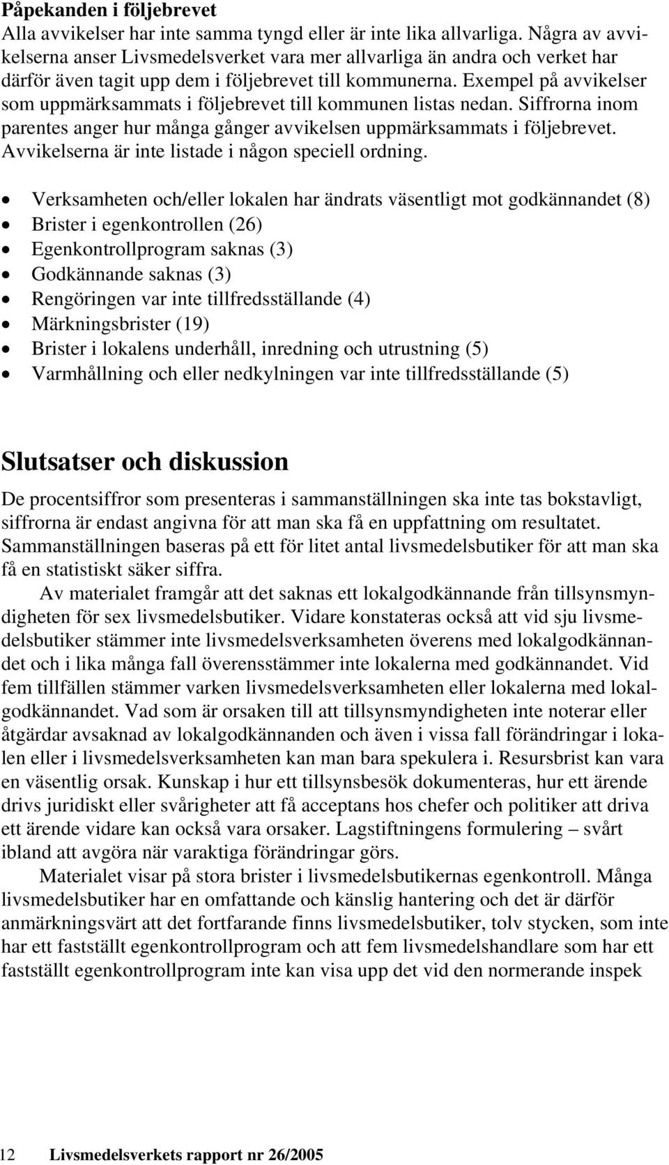 Exempel på avvikelser som uppmärksammats i följebrevet till kommunen listas nedan. Siffrorna inom parentes anger hur många gånger avvikelsen uppmärksammats i följebrevet.