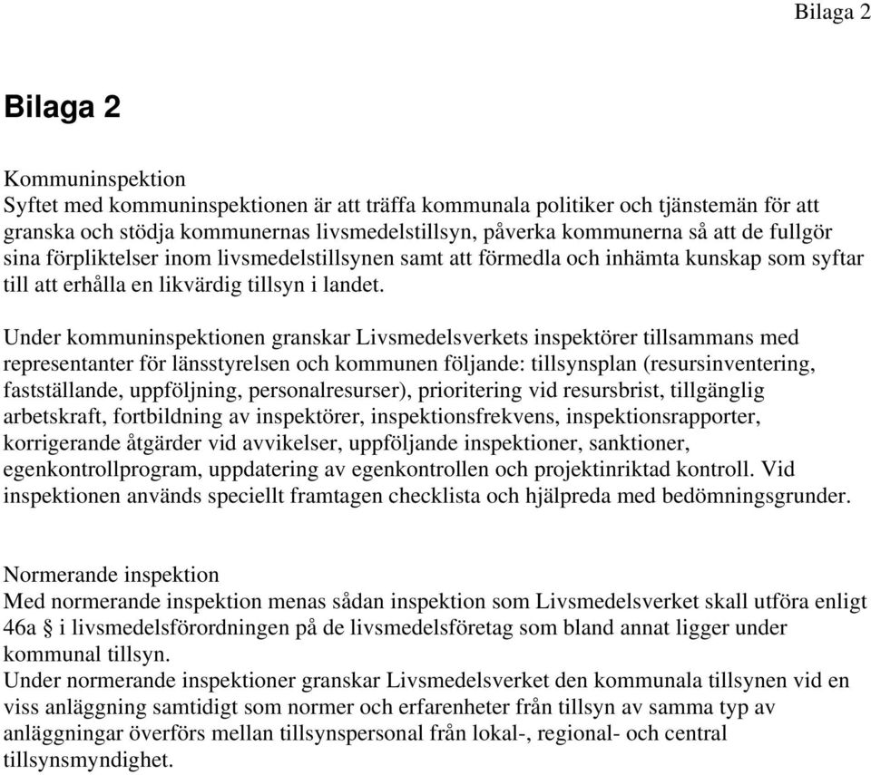 Under kommuninspektionen granskar Livsmedelsverkets inspektörer tillsammans med representanter för länsstyrelsen och kommunen följande: tillsynsplan (resursinventering, fastställande, uppföljning,