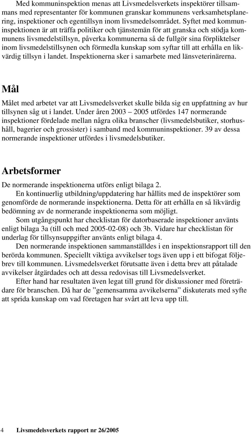 livsmedelstillsynen och förmedla kunskap som syftar till att erhålla en likvärdig tillsyn i landet. Inspektionerna sker i samarbete med länsveterinärerna.