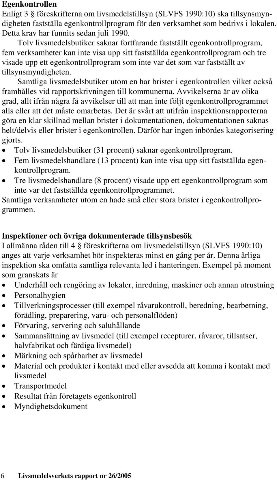 Tolv livsmedelsbutiker saknar fortfarande fastställt egenkontrollprogram, fem verksamheter kan inte visa upp sitt fastställda egenkontrollprogram och tre visade upp ett egenkontrollprogram som inte