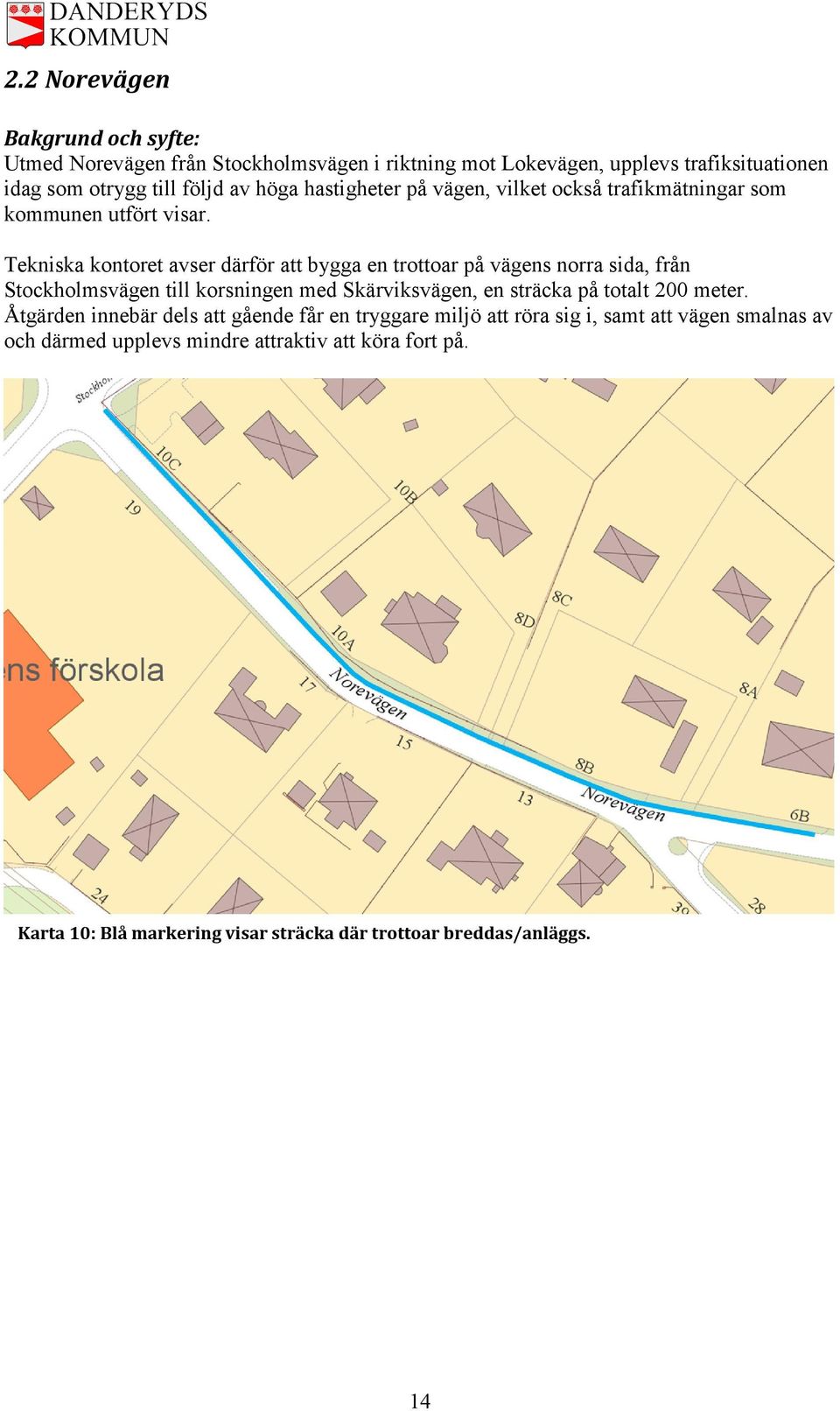 Tekniska kontoret avser därför att bygga en trottoar på vägens norra sida, från Stockholmsvägen till korsningen med Skärviksvägen, en sträcka på