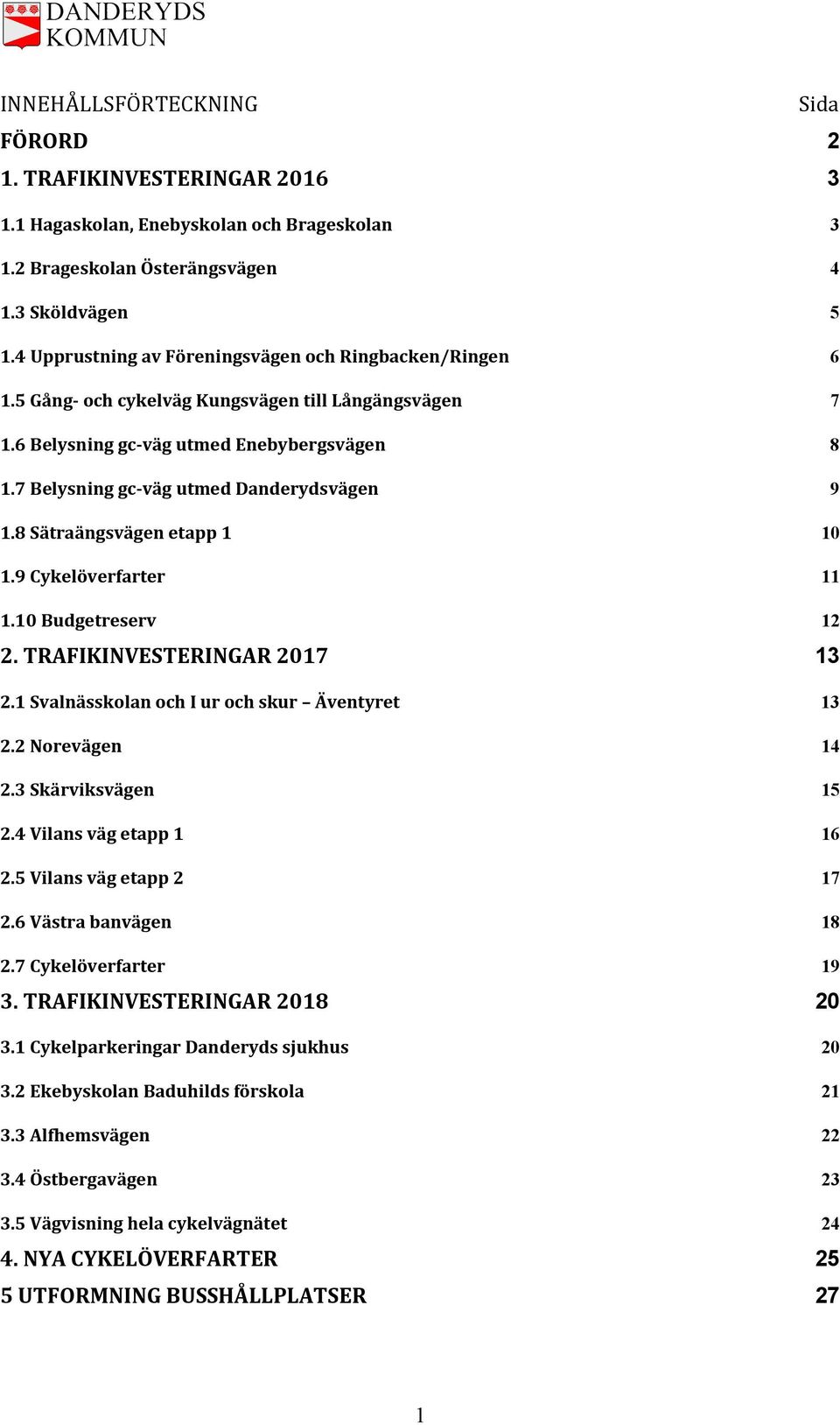 7 Belysning gc-väg utmed Danderydsvägen 9 1.8 Sätraängsvägen etapp 1 10 1.9 Cykelöverfarter 11 1.10 Budgetreserv 12 2. TRAFIKINVESTERINGAR 2017 13 2.1 Svalnässkolan och I ur och skur Äventyret 13 2.