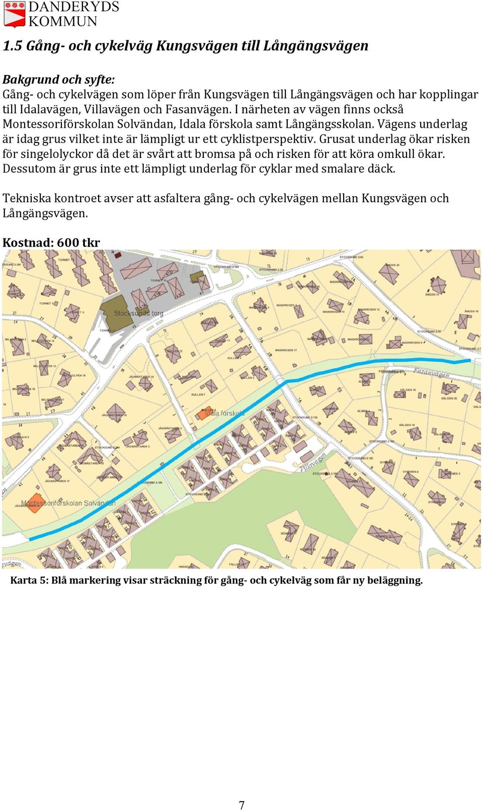 Grusat underlag ökar risken för singelolyckor då det är svårt att bromsa på och risken för att köra omkull ökar. Dessutom är grus inte ett lämpligt underlag för cyklar med smalare däck.