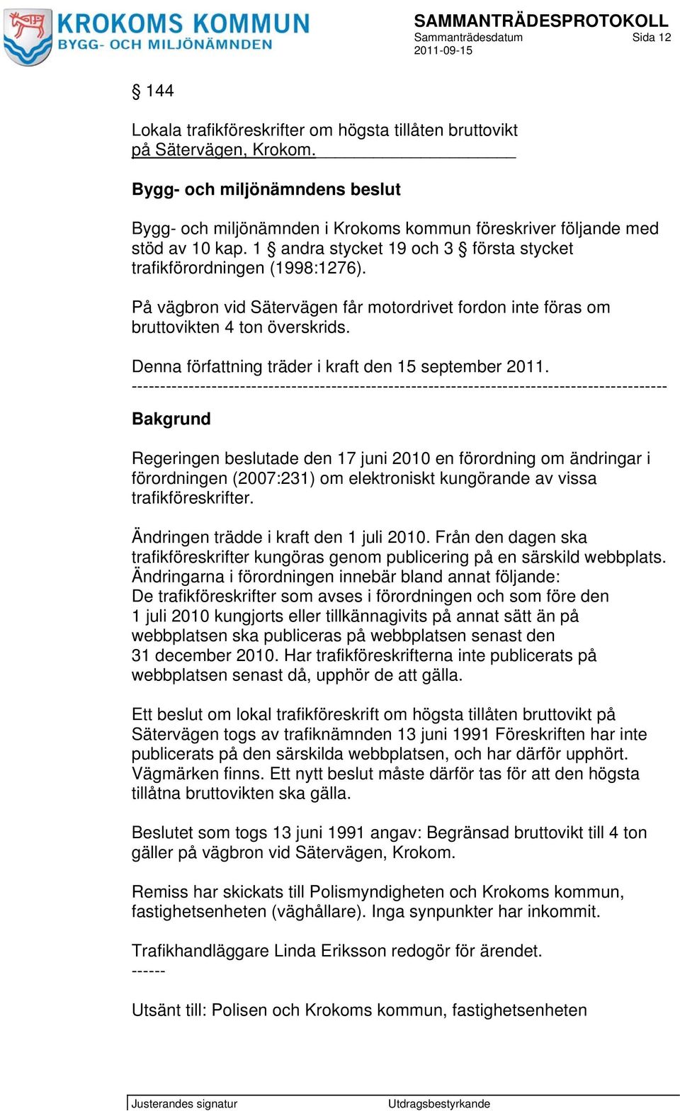 På vägbron vid Sätervägen får motordrivet fordon inte föras om bruttovikten 4 ton överskrids. Denna författning träder i kraft den 15 september 2011.