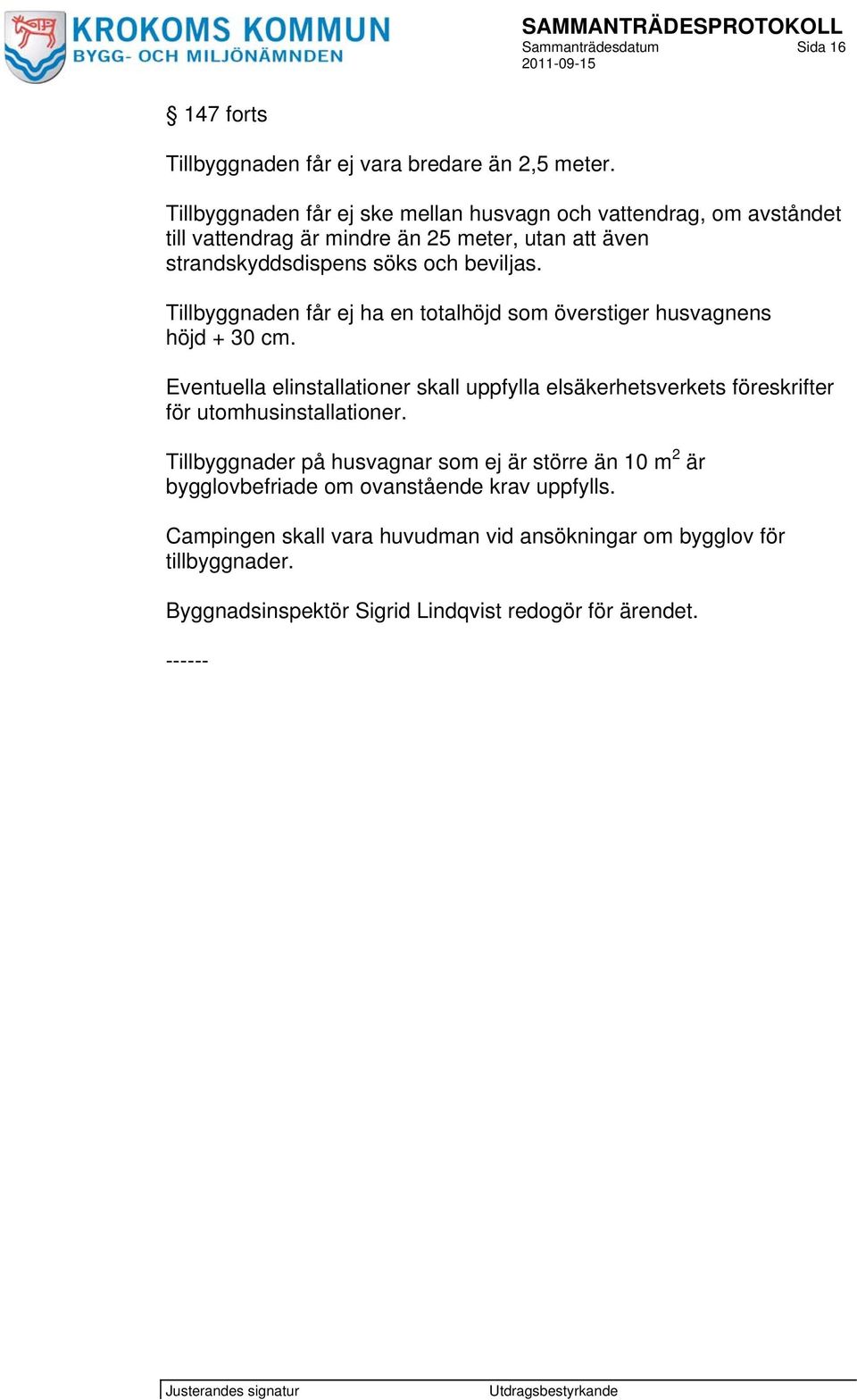 Tillbyggnaden får ej ha en totalhöjd som överstiger husvagnens höjd + 30 cm.