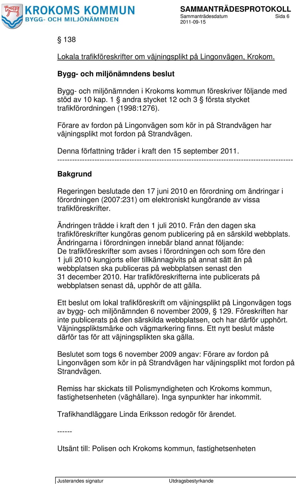 Förare av fordon på Lingonvägen som kör in på Strandvägen har väjningsplikt mot fordon på Strandvägen. Denna författning träder i kraft den 15 september 2011.