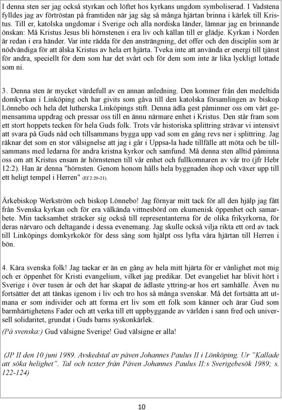 Kyrkan i Norden är redan i era händer. Var inte rädda för den ansträngning, det offer och den disciplin som är nödvändiga för att älska Kristus av hela ert hjärta.