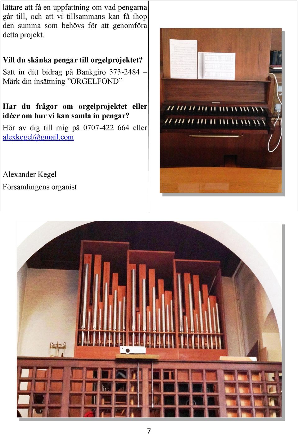 Sätt in ditt bidrag på Bankgiro 373-2484 Märk din insättning ORGELFOND Har du frågor om orgelprojektet eller