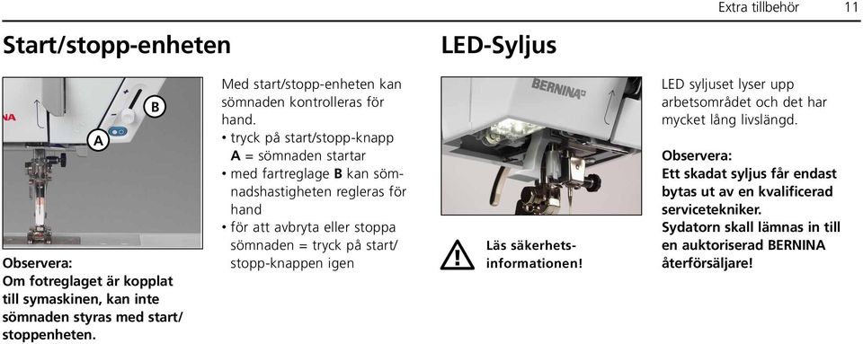 tryck på start/stopp-knapp A = sömnaden startar med fartreglage B kan sömnadshastigheten regleras för hand för att avbryta eller stoppa sömnaden = tryck på start/