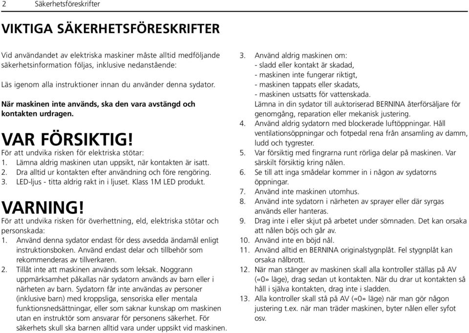 Lämna aldrig maskinen utan uppsikt, när kontakten är isatt. 2. Dra alltid ur kontakten efter användning och före rengöring. 3. LED-ljus - titta aldrig rakt in i ljuset. Klass 1M LED produkt. VARNING!