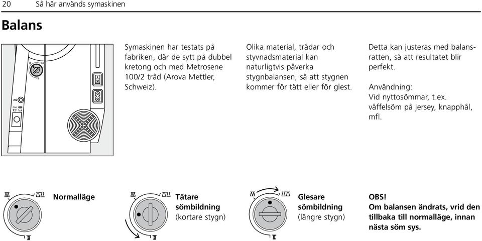 Detta kan justeras med balansratten, så att resultatet blir perfekt. Användning: Vid nyttosömmar, t.ex. våffelsöm på jersey, knapphål, mfl.