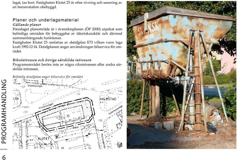 tätortskaraktär och därmed sammanhängande funktioner. Fastigheten Klotet 25 omfattas av detaljplan E73 vilken vann laga kraft 1992-12-14.