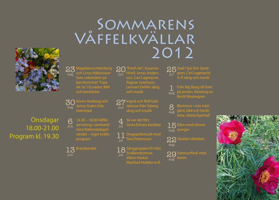 00 Våffelservering i samband med Nationaldagsfirandet inget kvällsprogram Brassbandet Fresh Air, Susanne 20 jun Hirell, Jonas Andersson, Carl Lagerqvist, Ragnar Josefsson, Lennart Dehlin sång och