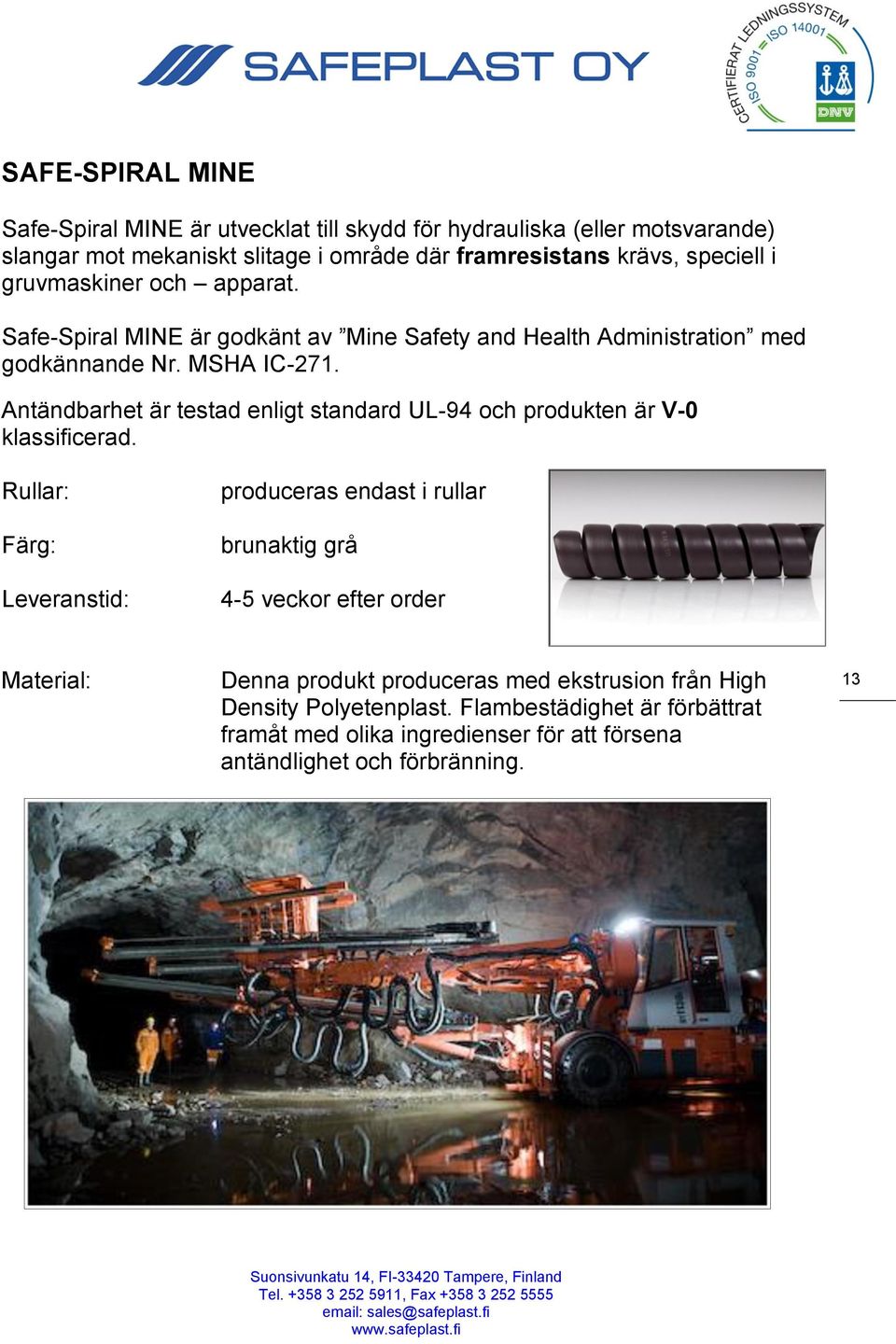 Antändbarhet är testad enligt standard UL-94 och produkten är V-0 klassificerad.