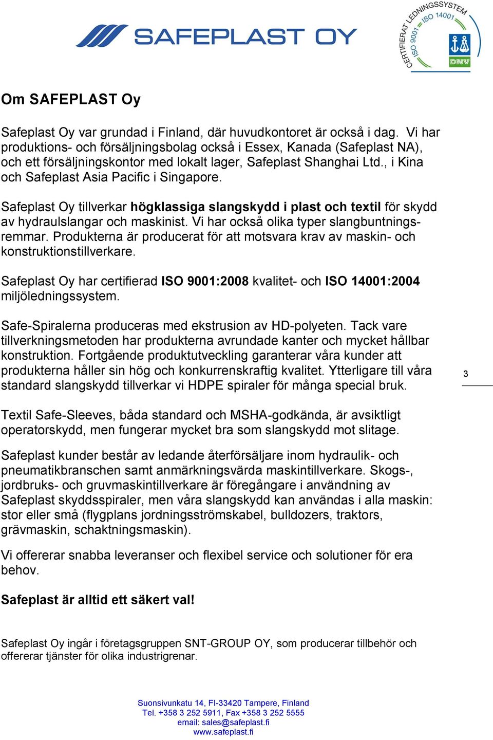 Safeplast Oy tillverkar högklassiga slangskydd i plast och textil för skydd av hydraulslangar och maskinist. Vi har också olika typer slangbuntningsremmar.