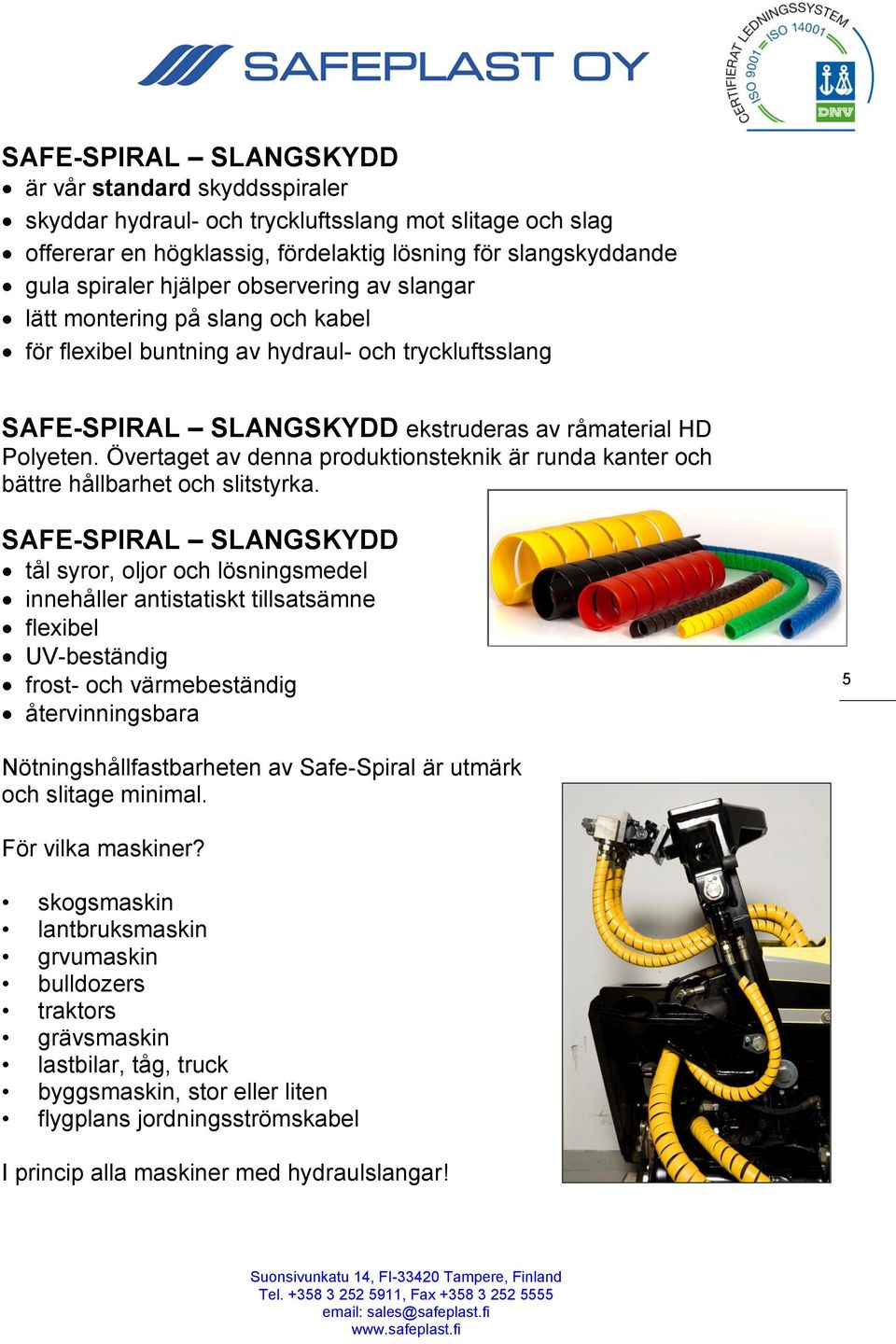 Övertaget av denna produktionsteknik är runda kanter och bättre hållbarhet och slitstyrka.