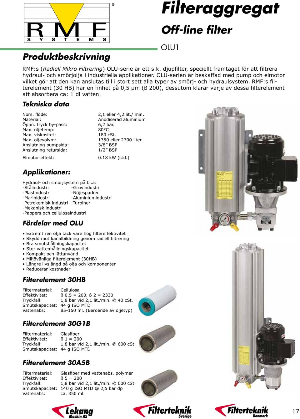 RMF:s filterelement (30 HB) har en finhet på 0,5 µm (ß 200), dessutom klarar varje av dessa filterelement att absorbera ca: 1 dl vatten. Tekniska data Nom. flöde: 2,1 eller 4,2 lit./ min.