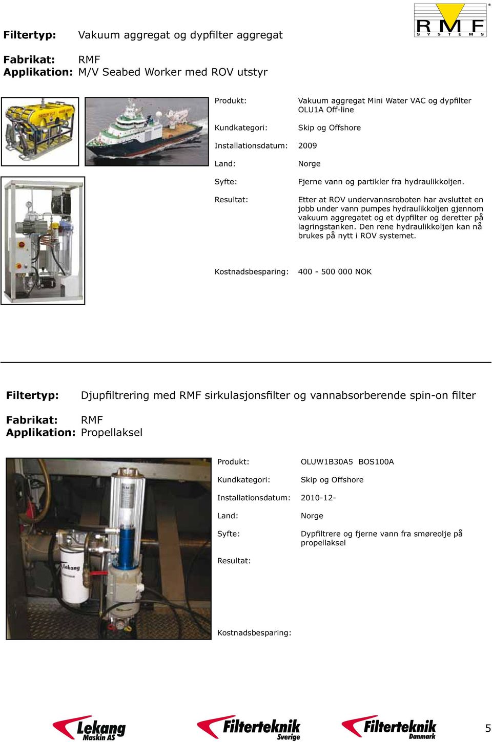 Etter at ROV undervannsroboten har avsluttet en jobb under vann pumpes hydraulikkoljen gjennom vakuum aggregatet og et dypfilter og deretter på lagringstanken.