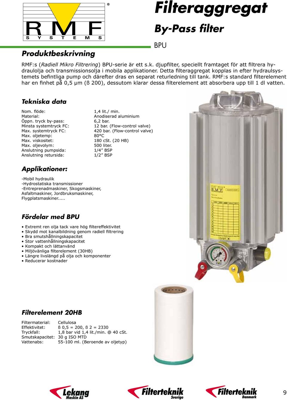 RMF:s standard filterelement har en finhet på 0,5 µm (ß 200), dessutom klarar dessa filterelement att absorbera upp till 1 dl vatten. BPU Tekniska data Nom. flöde: 1,4 lit./ min.