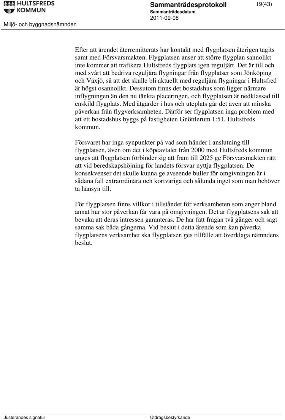 Det är till och med svårt att bedriva reguljära flygningar från flygplatser som Jönköping och Växjö, så att det skulle bli aktuellt med reguljära flygningar i Hultsfred är högst osannolikt.