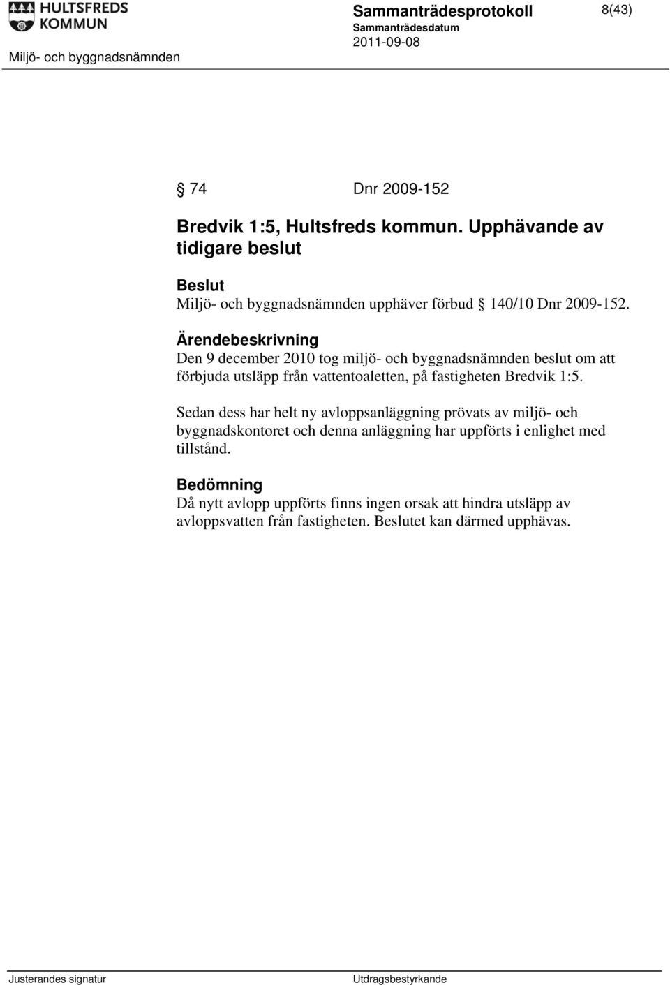 Ärendebeskrivning Den 9 december 2010 tog miljö- och byggnadsnämnden beslut om att förbjuda utsläpp från vattentoaletten, på fastigheten Bredvik 1:5.