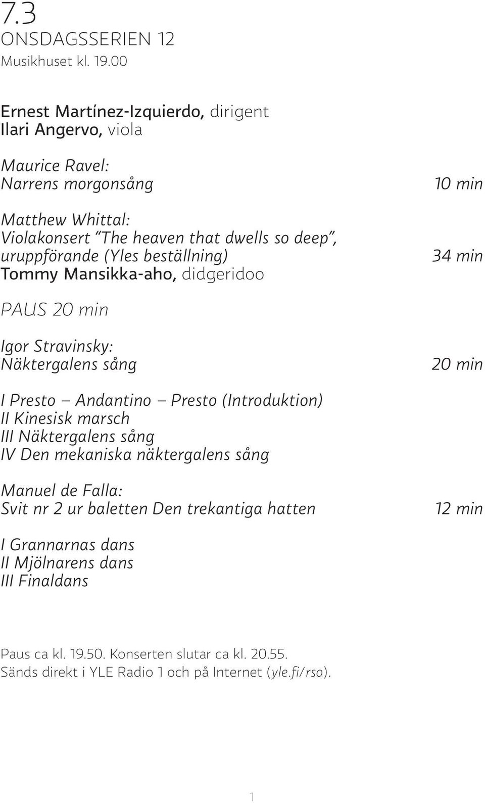 uruppförande (Yles beställning) Tommy Mansikka-aho, didgeridoo 10 min 34 min PAUS 20 min Igor Stravinsky: Näktergalens sång 20 min I Presto Andantino Presto