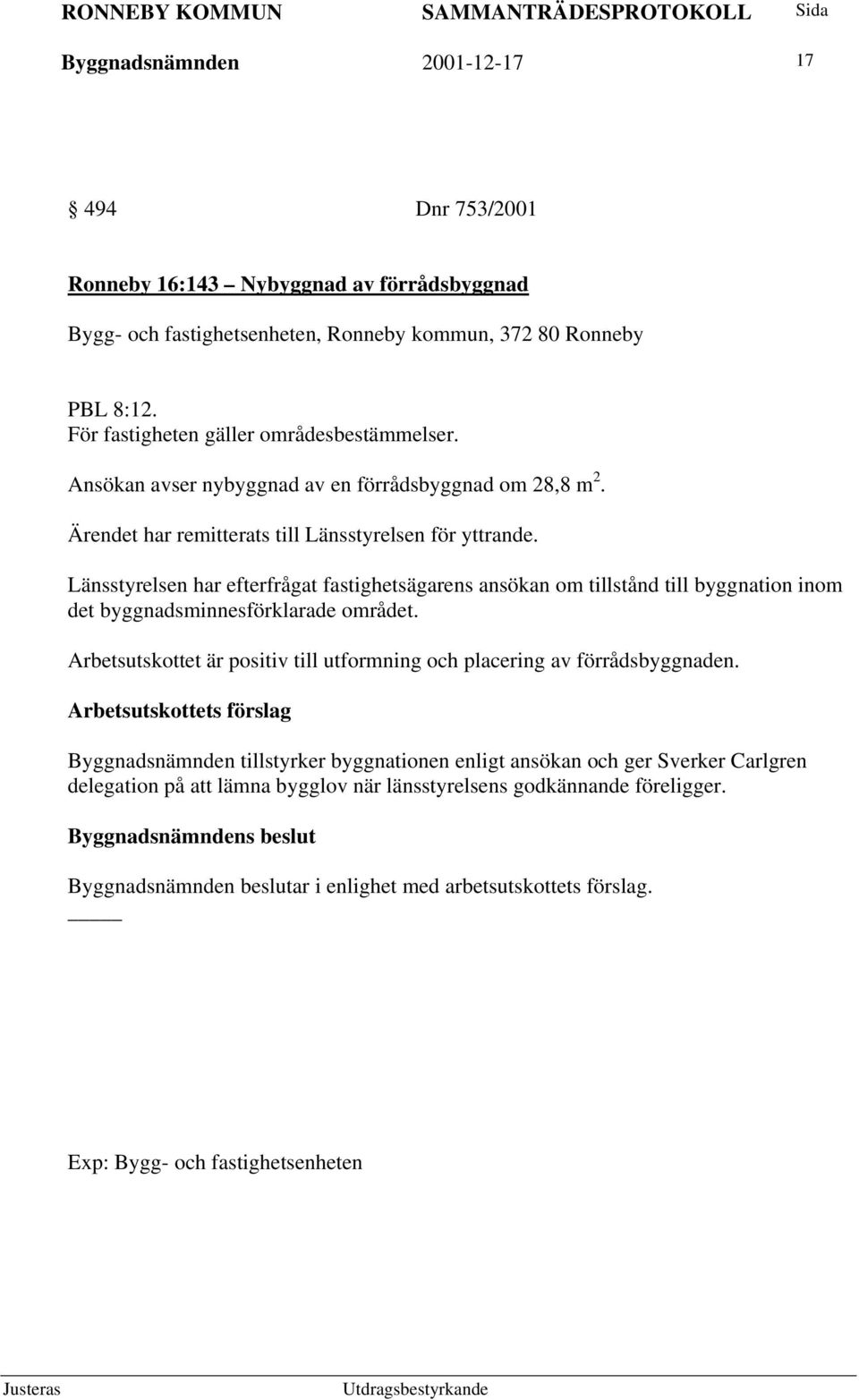 Länsstyrelsen har efterfrågat fastighetsägarens ansökan om tillstånd till byggnation inom det byggnadsminnesförklarade området.