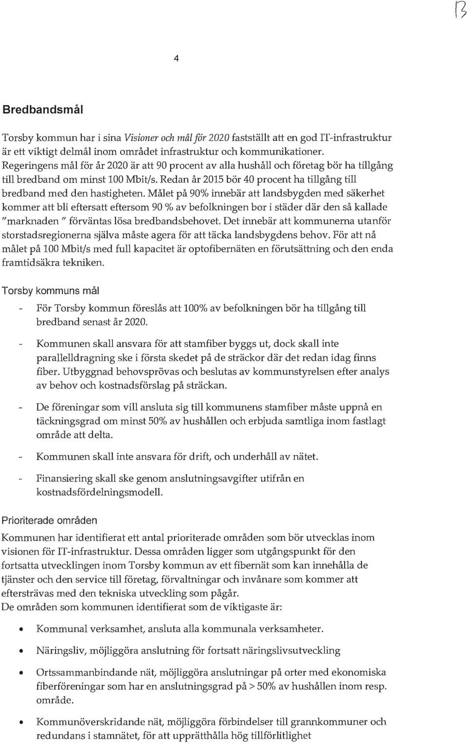 Målet på 90% innebär att landsbygden med säkerhet kommer att bli eftersatt eftersom 90% av befolkningen bor i städer där den så kallade "marknaden" förväntas lösa bredbandsbehovet.