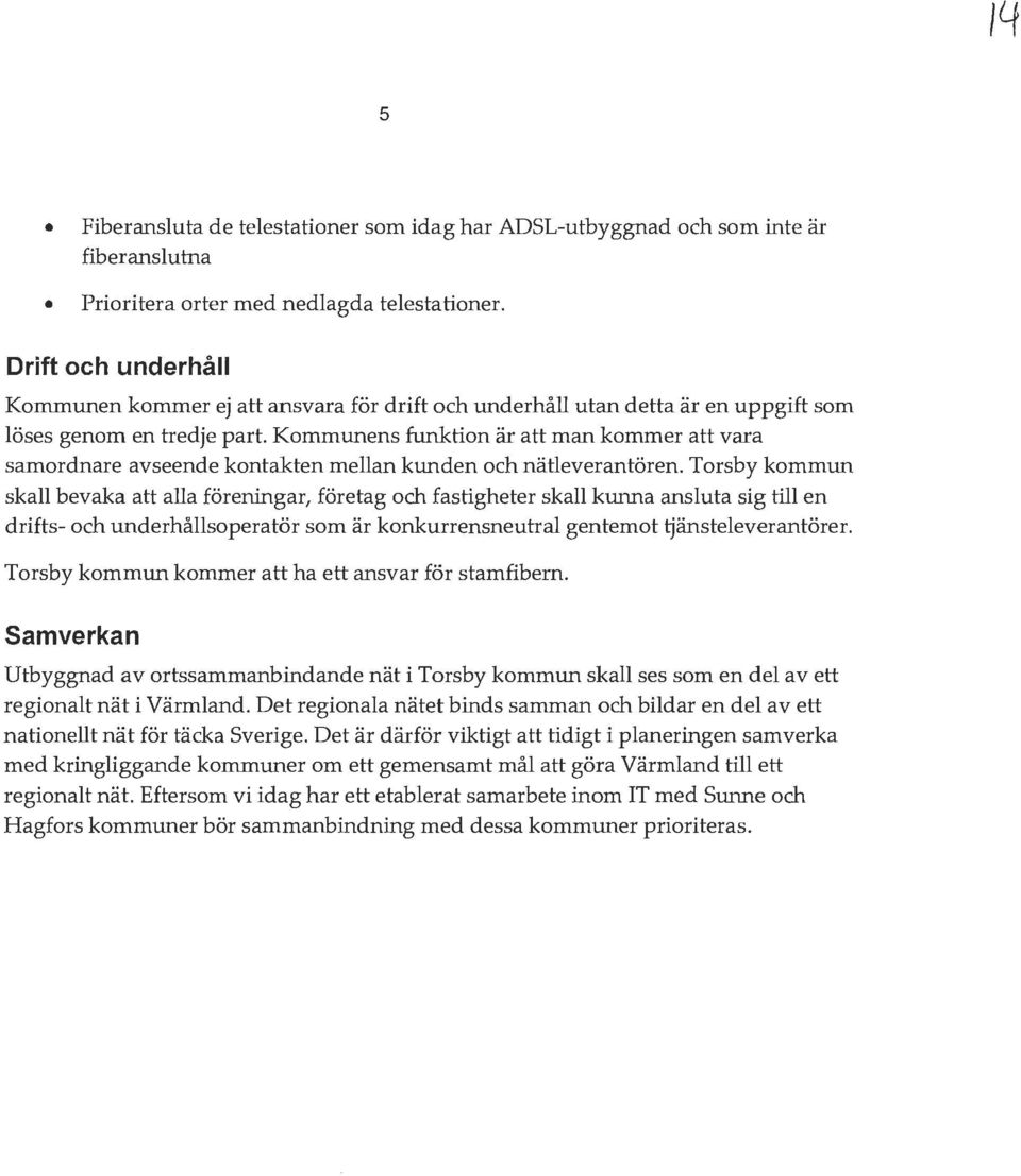 Kommunens funktion är att man kommer att vara samordnare avseende kontakten mellan kunden och nätleverantören.