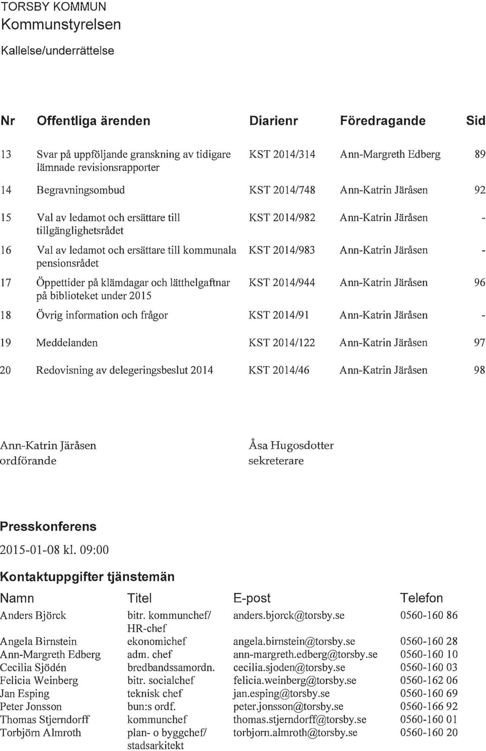 kommunala KST 2014/983 Ann-Katrin Järåsen pensionsrådet 17 Öppettider på klämdagar och lätthelgaftnar på biblioteket under 2015 KST 2014/944 Ann-Katrin Järåsen 96 18 Övrig infonnation och frågor KST