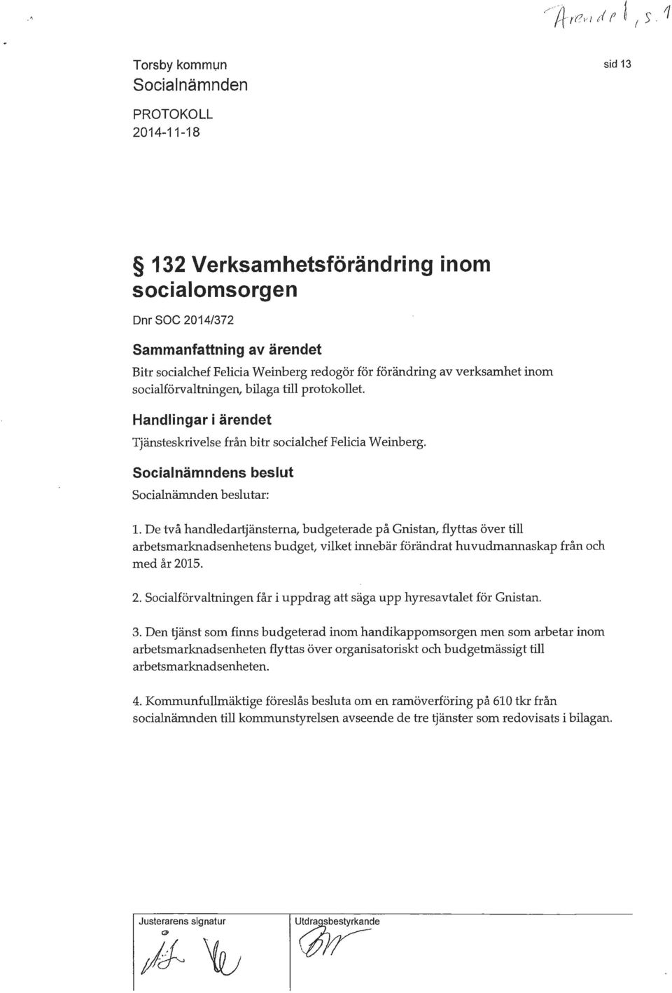 förändring av verksamhet inom socialförvaltningen, bilaga till protokollet. Handlingar i ärendet Tjänsteskrivelse från bitr socialchef F elicia Weinberg.