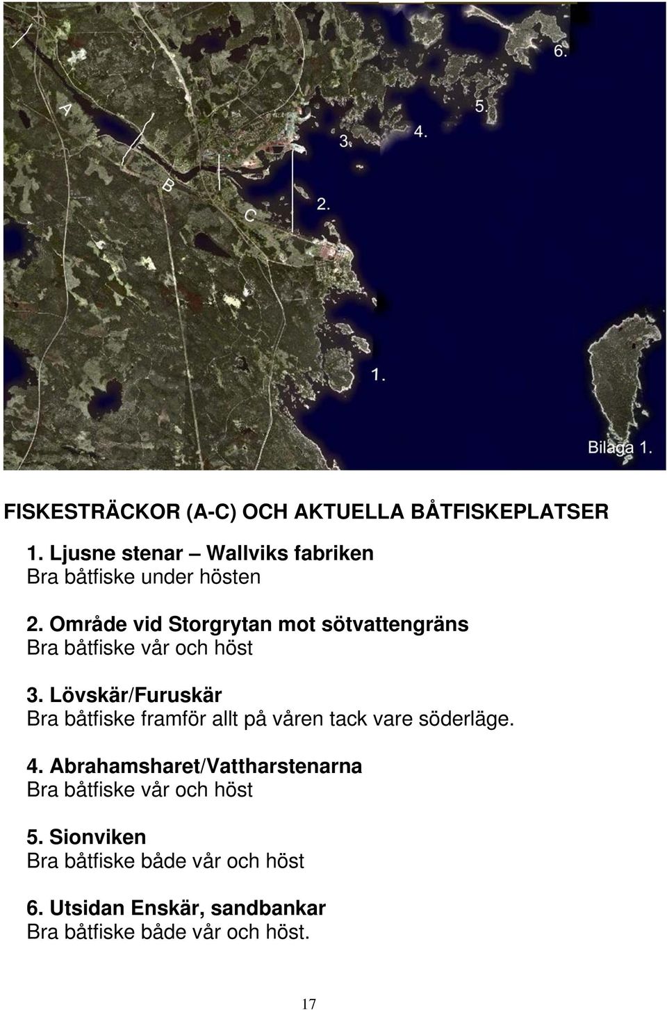 Område vid Storgrytan mot sötvattengräns Bra båtfiske vår och höst 3.