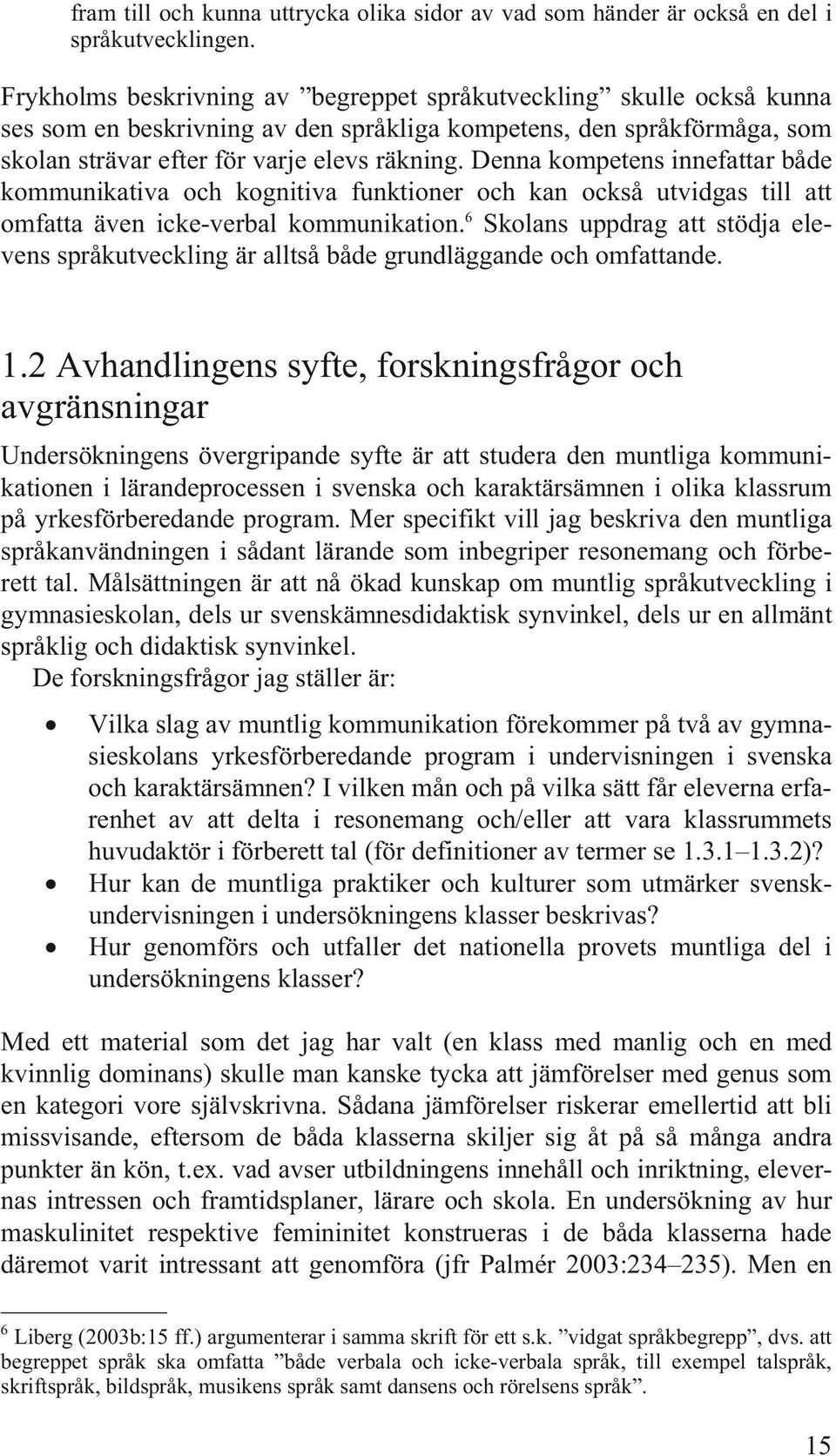 Denna kompetens innefattar både kommunikativa och kognitiva funktioner och kan också utvidgas till att omfatta även icke-verbal kommunikation.