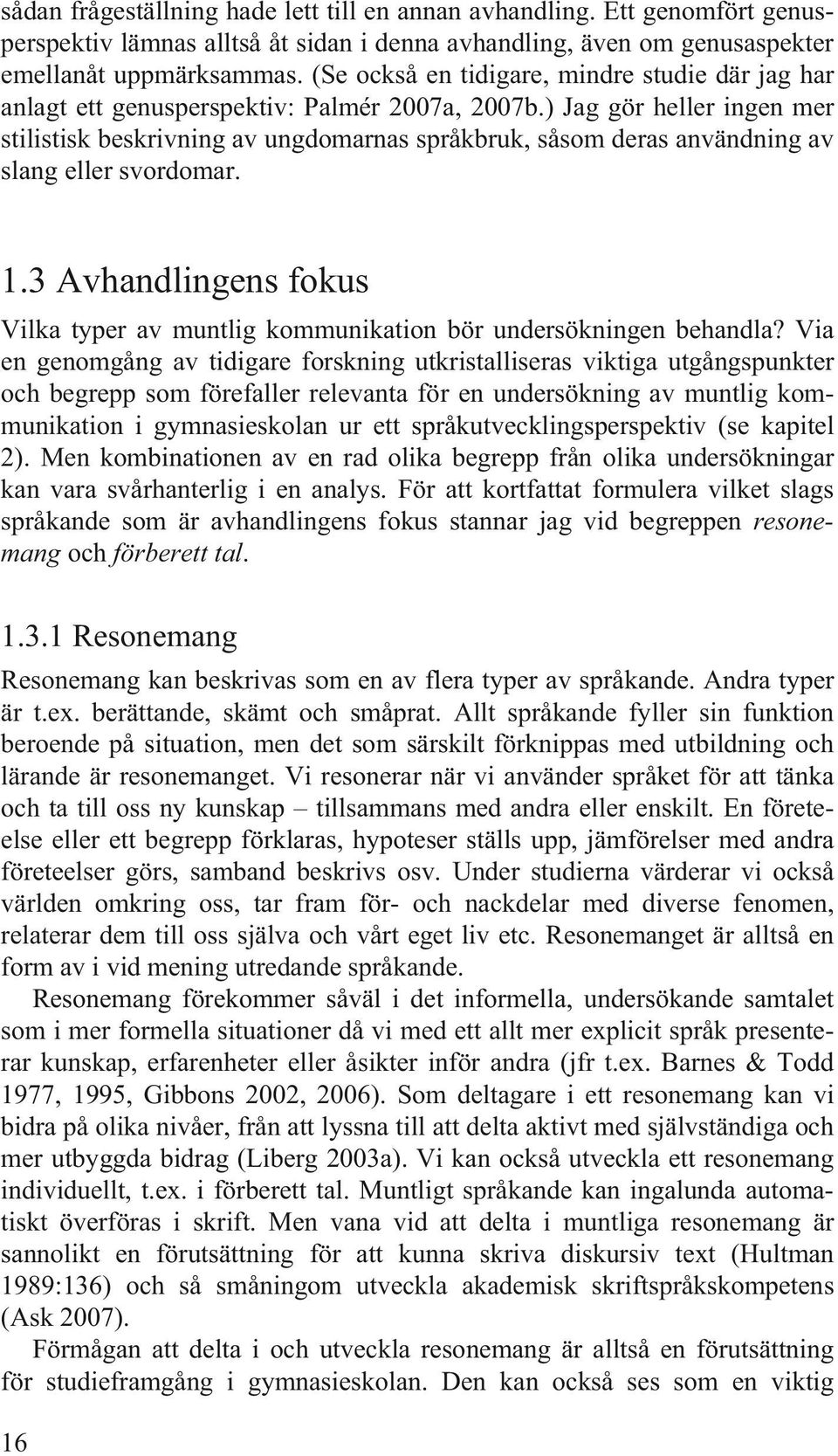 ) Jag gör heller ingen mer stilistisk beskrivning av ungdomarnas språkbruk, såsom deras användning av slang eller svordomar. 1.