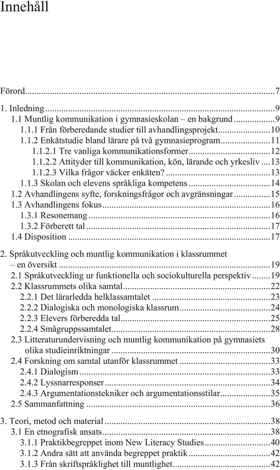 ..14 1.2 Avhandlingens syfte, forskningsfrågor och avgränsningar...15 1.3 Avhandlingens fokus...16 1.3.1 Resonemang...16 1.3.2 Förberett tal...17 1.4 Disposition...17 2.