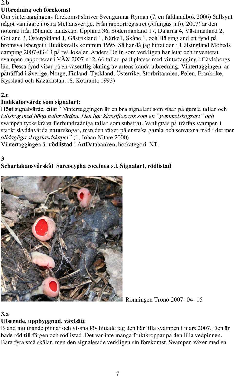 och Hälsingland ett fynd på bromsvallsberget i Hudiksvalls kommun 1995. Så har då jag hittat den i Hälsingland Moheds camping 2007-03-03 på två lokaler.