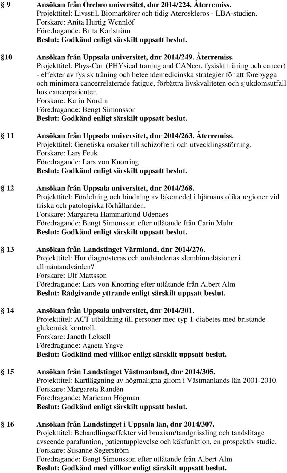 Projekttitel: Phys-Can (PHYsical traning and CANcer, fysiskt träning och cancer) - effekter av fysisk träning och beteendemedicinska strategier för att förebygga och minimera cancerrelaterade