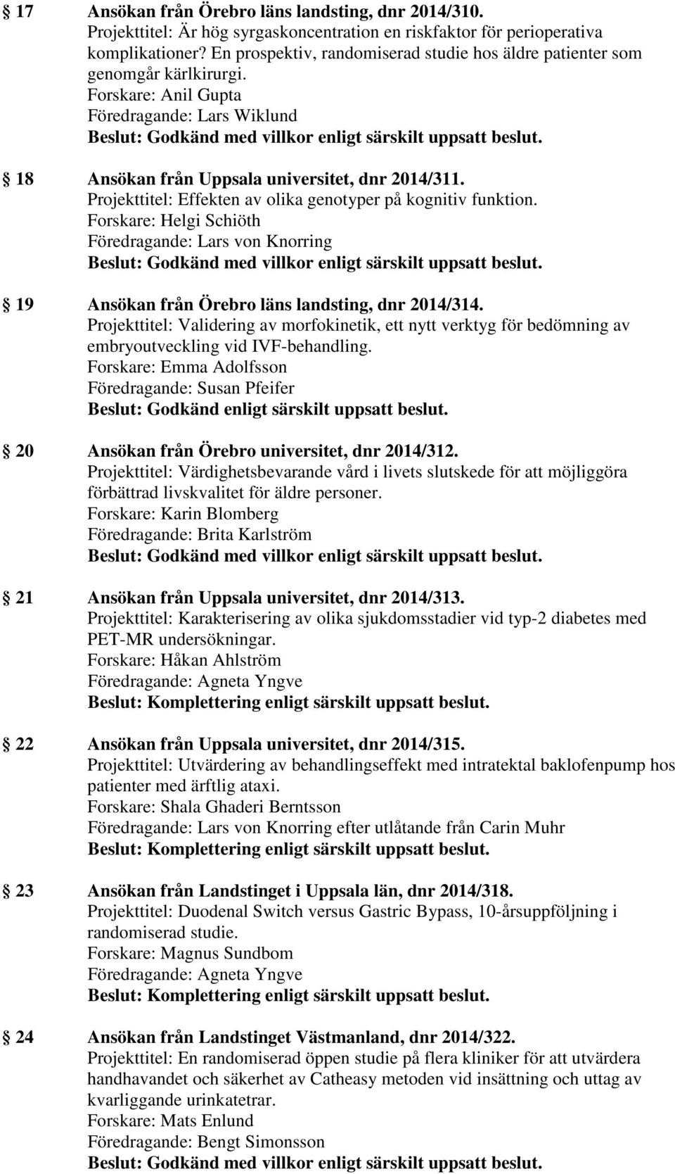 Projekttitel: Effekten av olika genotyper på kognitiv funktion. Forskare: Helgi Schiöth 19 Ansökan från Örebro läns landsting, dnr 2014/314.