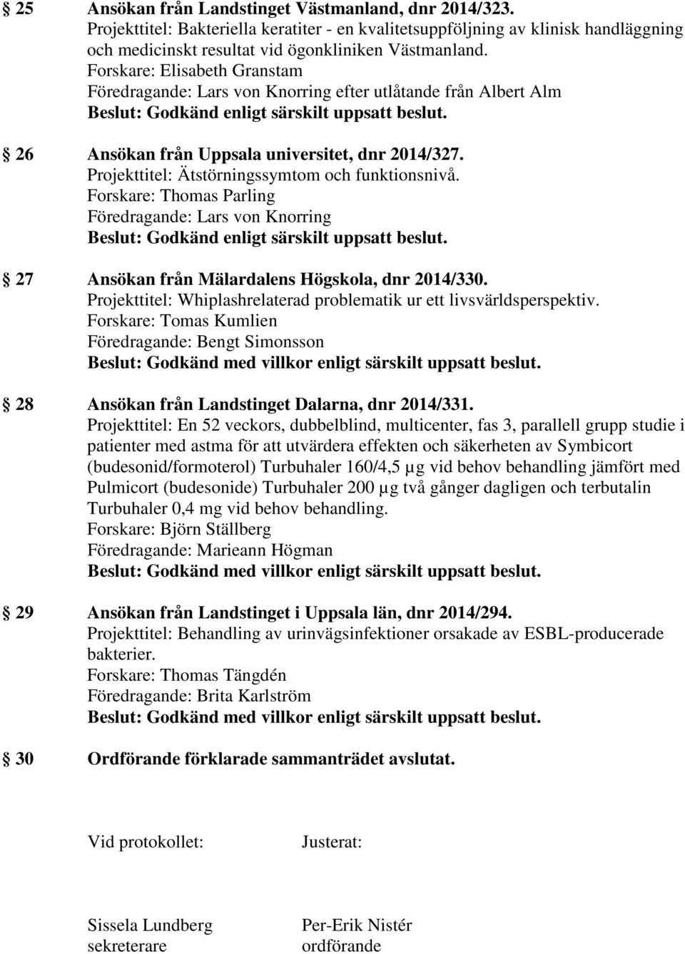 Forskare: Thomas Parling 27 Ansökan från Mälardalens Högskola, dnr 2014/330. Projekttitel: Whiplashrelaterad problematik ur ett livsvärldsperspektiv.