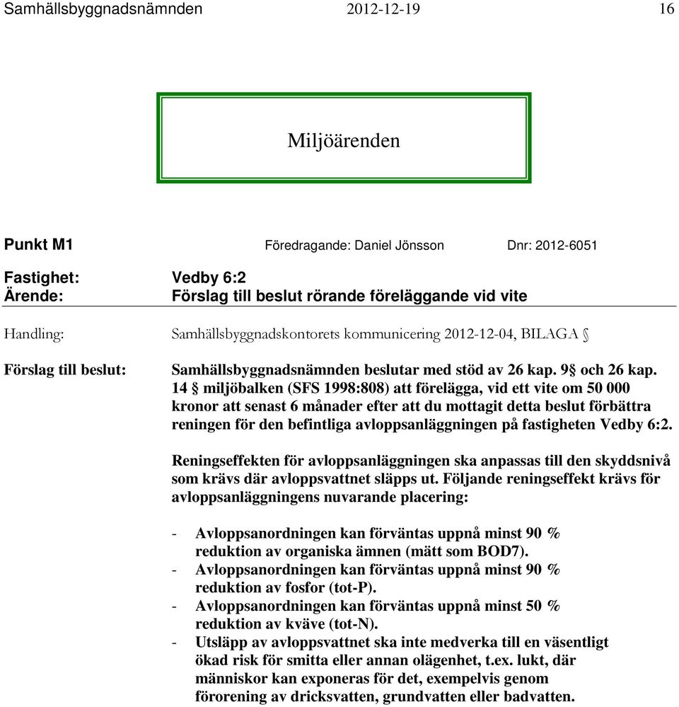 14 miljöbalken (SFS 1998:808) att förelägga, vid ett vite om 50 000 kronor att senast 6 månader efter att du mottagit detta beslut förbättra reningen för den befintliga avloppsanläggningen på