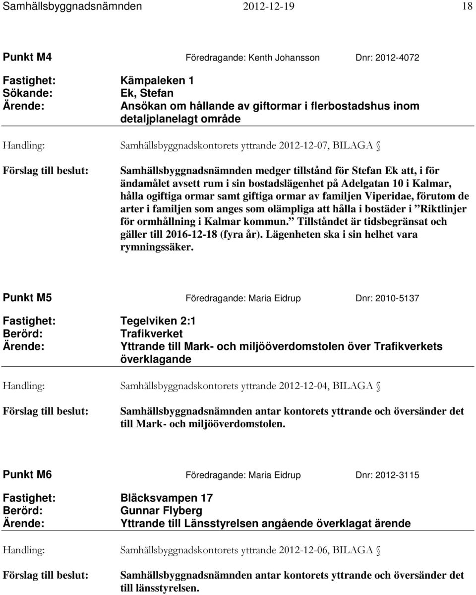 sin bostadslägenhet på Adelgatan 10 i Kalmar, hålla ogiftiga ormar samt giftiga ormar av familjen Viperidae, förutom de arter i familjen som anges som olämpliga att hålla i bostäder i Riktlinjer för