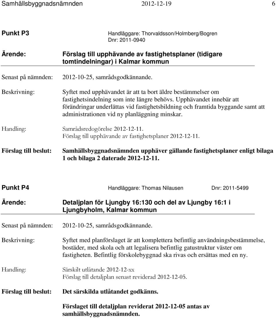 Upphävandet innebär att förändringar underlättas vid fastighetsbildning och framtida byggande samt att administrationen vid ny planläggning minskar. Handling: Samrådsredogörelse 2012-12-11.