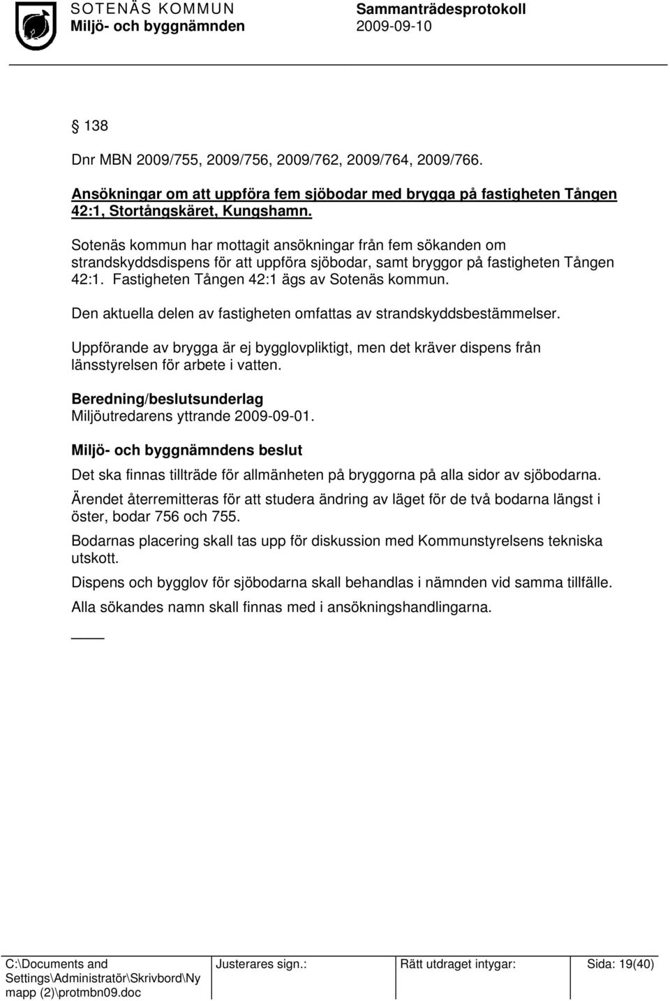 Den aktuella delen av fastigheten omfattas av strandskyddsbestämmelser. Uppförande av brygga är ej bygglovpliktigt, men det kräver dispens från länsstyrelsen för arbete i vatten.