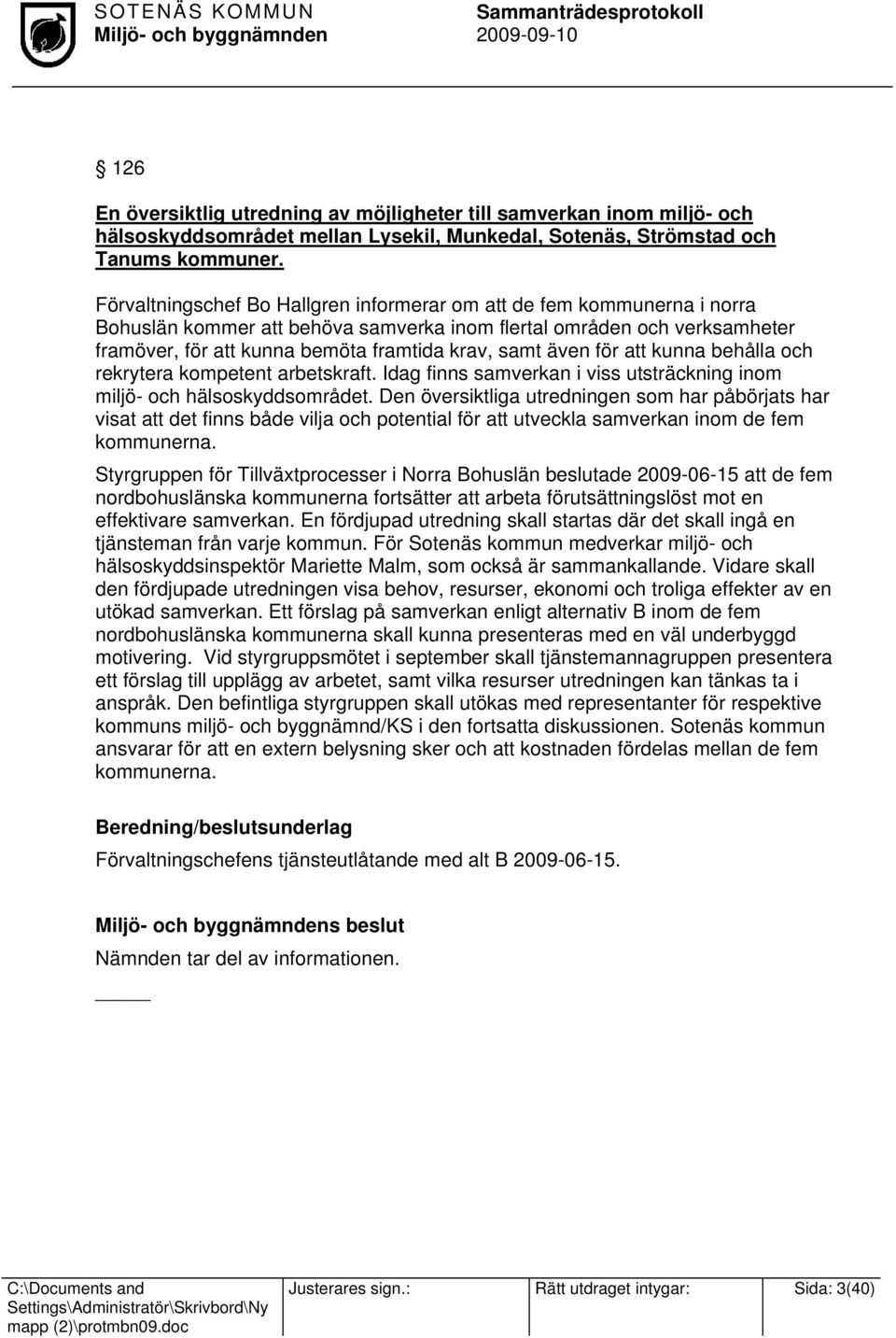 även för att kunna behålla och rekrytera kompetent arbetskraft. Idag finns samverkan i viss utsträckning inom miljö- och hälsoskyddsområdet.