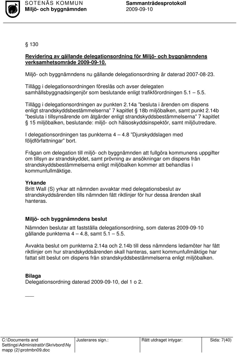 14a besluta i ärenden om dispens enligt strandskyddsbestämmelserna 7 kapitlet 18b miljöbalken, samt punkt 2.