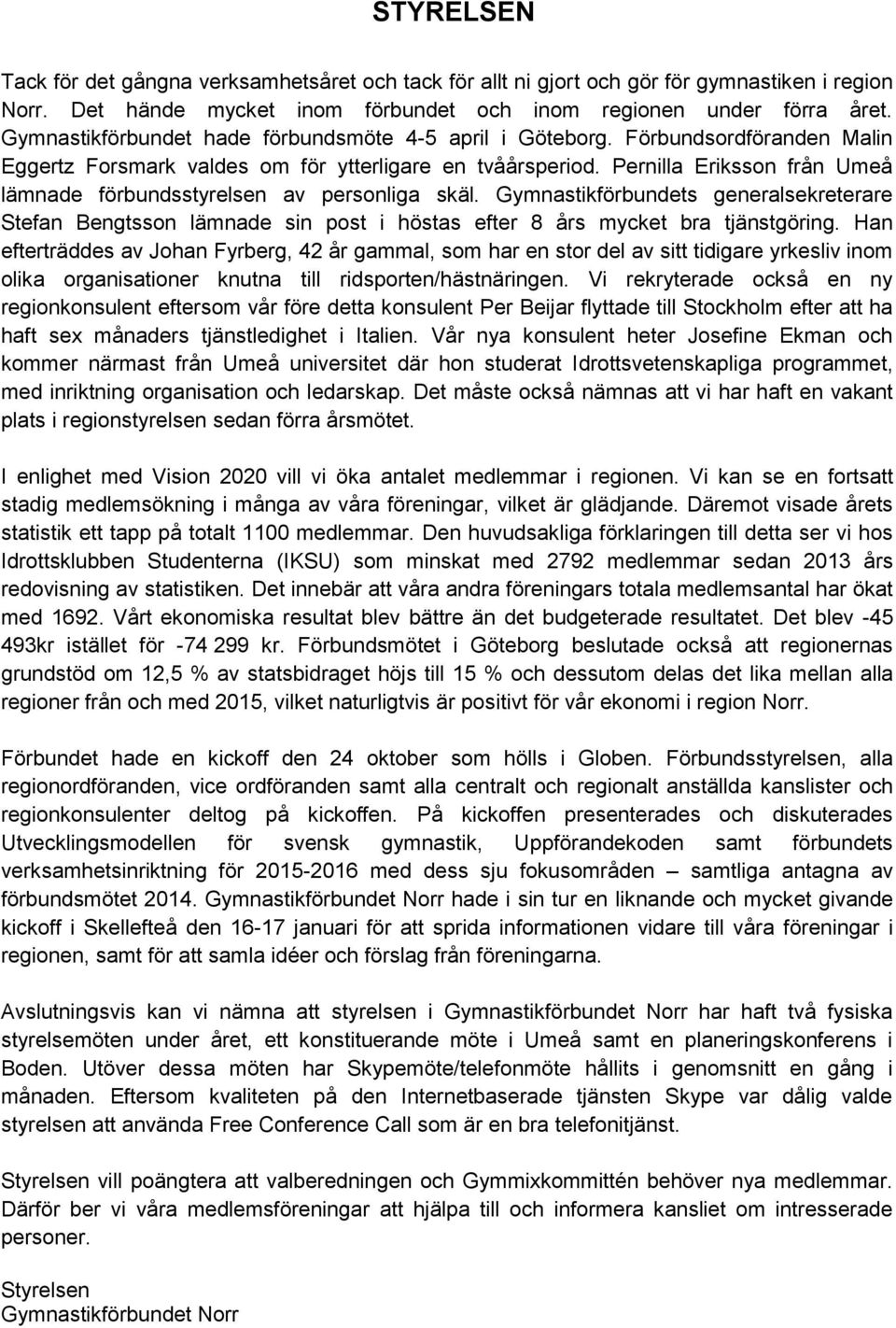 Pernilla Eriksson från Umeå lämnade förbundsstyrelsen av personliga skäl. Gymnastikförbundets generalsekreterare Stefan Bengtsson lämnade sin post i höstas efter 8 års mycket bra tjänstgöring.