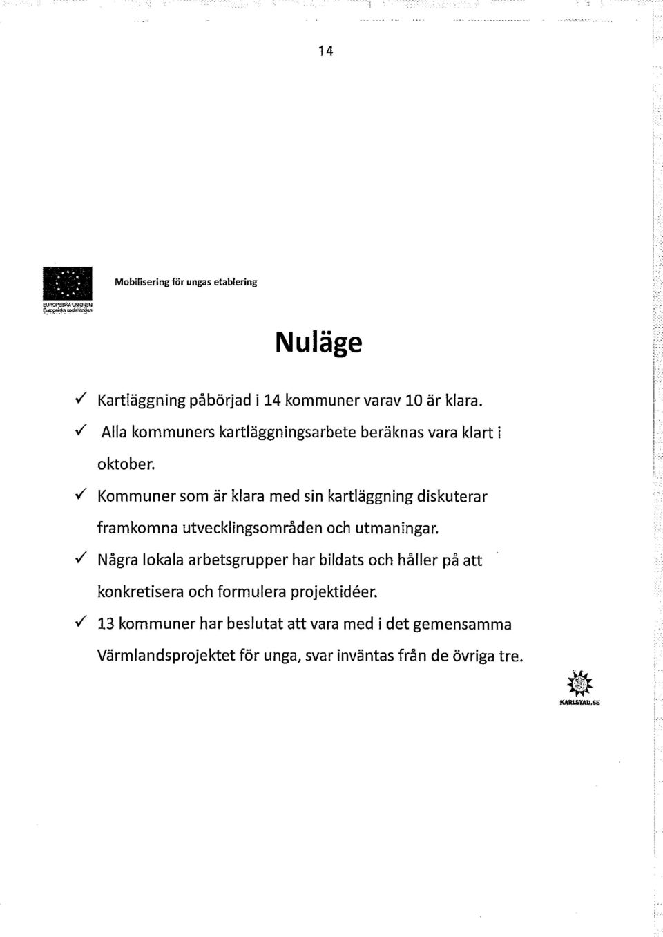 v" Kommuner som är klara med sin kartläggning diskuterar framkomna utvecklingsområden och utmaningar.